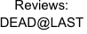 Reviews:
DEAD@LAST