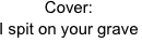 Cover:
I spit on your grave